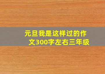 元旦我是这样过的作文300字左右三年级