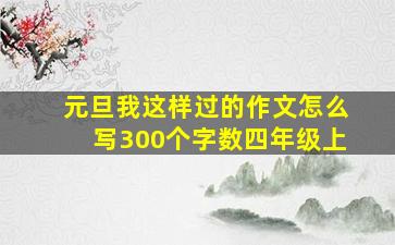 元旦我这样过的作文怎么写300个字数四年级上