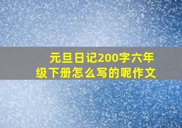 元旦日记200字六年级下册怎么写的呢作文