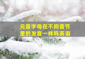 元音字母在不同音节里的发音一样吗英语