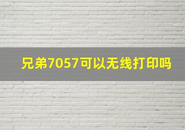 兄弟7057可以无线打印吗