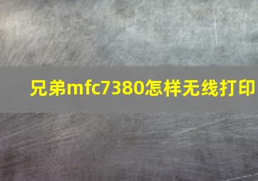 兄弟mfc7380怎样无线打印