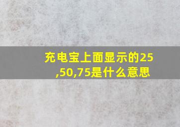 充电宝上面显示的25,50,75是什么意思