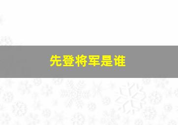 先登将军是谁