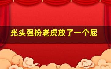 光头强扮老虎放了一个屁