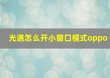 光遇怎么开小窗口模式oppo