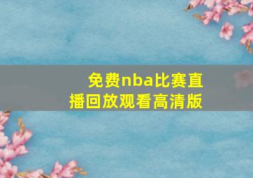 免费nba比赛直播回放观看高清版