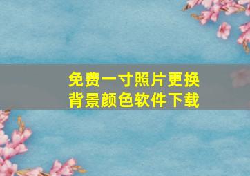 免费一寸照片更换背景颜色软件下载