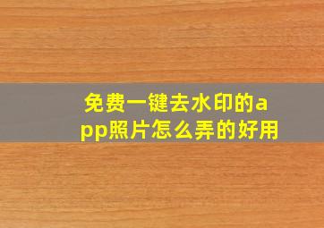 免费一键去水印的app照片怎么弄的好用