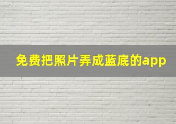 免费把照片弄成蓝底的app