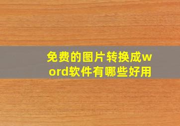 免费的图片转换成word软件有哪些好用