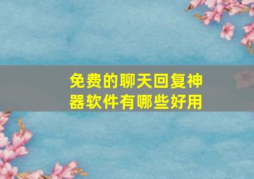 免费的聊天回复神器软件有哪些好用