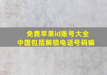 免费苹果id账号大全中国包括解锁电话号码嘛