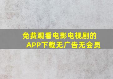 免费观看电影电视剧的APP下载无广告无会员