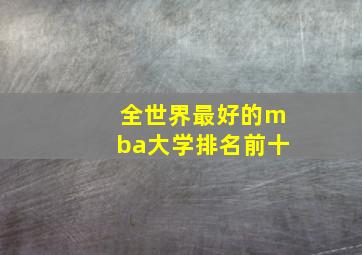 全世界最好的mba大学排名前十