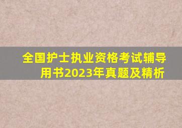 全国护士执业资格考试辅导用书2023年真题及精析