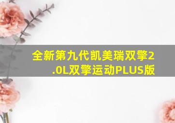 全新第九代凯美瑞双擎2.0L双擎运动PLUS版