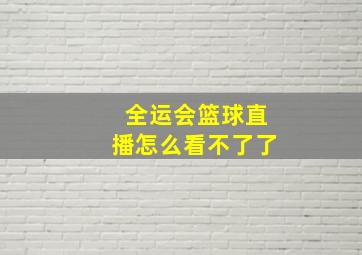 全运会篮球直播怎么看不了了