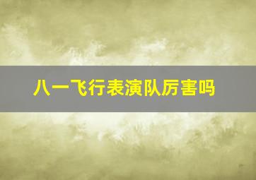 八一飞行表演队厉害吗