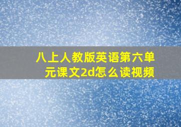 八上人教版英语第六单元课文2d怎么读视频