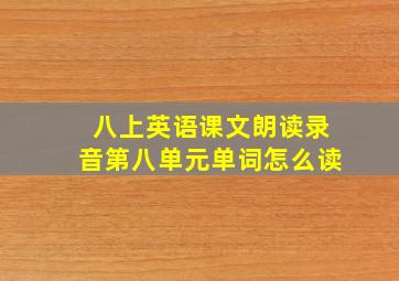 八上英语课文朗读录音第八单元单词怎么读