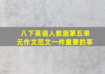 八下英语人教版第五单元作文范文一件重要的事