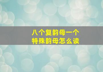 八个复韵母一个特殊韵母怎么读