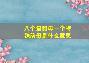 八个复韵母一个特殊韵母是什么意思