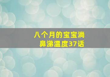 八个月的宝宝淌鼻涕温度37话