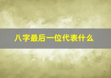 八字最后一位代表什么