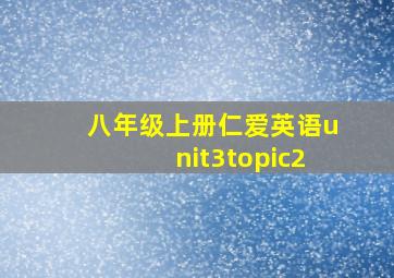 八年级上册仁爱英语unit3topic2