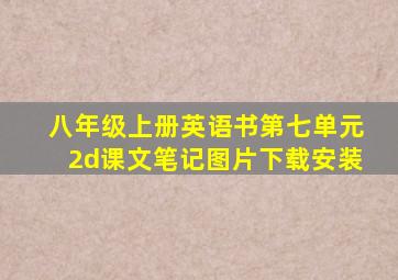 八年级上册英语书第七单元2d课文笔记图片下载安装