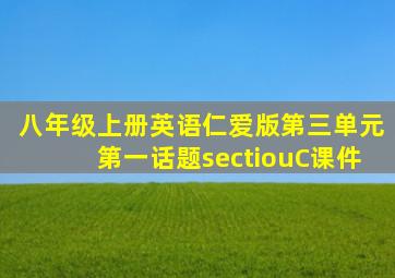 八年级上册英语仁爱版第三单元第一话题sectiouC课件