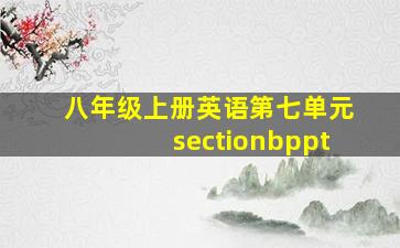 八年级上册英语第七单元sectionbppt