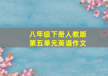 八年级下册人教版第五单元英语作文