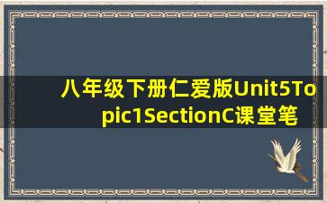 八年级下册仁爱版Unit5Topic1SectionC课堂笔记