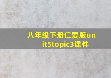 八年级下册仁爱版unit5topic3课件