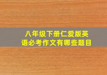 八年级下册仁爱版英语必考作文有哪些题目