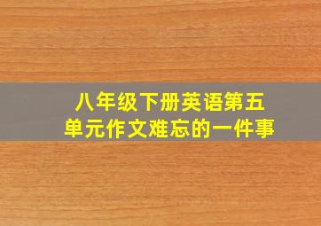 八年级下册英语第五单元作文难忘的一件事