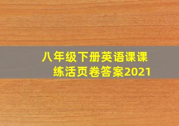 八年级下册英语课课练活页卷答案2021