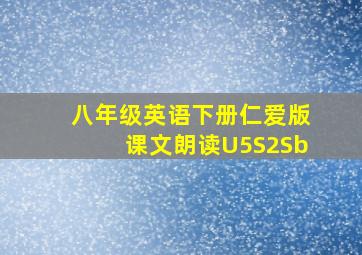 八年级英语下册仁爱版课文朗读U5S2Sb