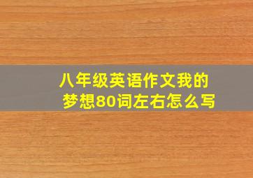 八年级英语作文我的梦想80词左右怎么写