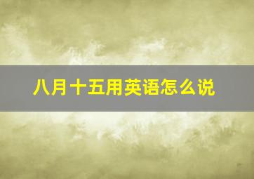 八月十五用英语怎么说