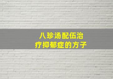 八珍汤配伍治疗抑郁症的方子