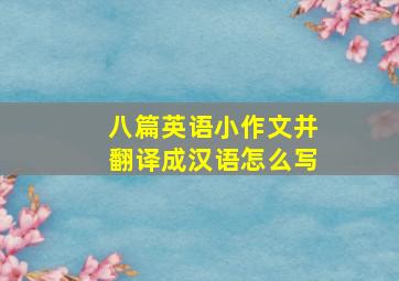 八篇英语小作文并翻译成汉语怎么写