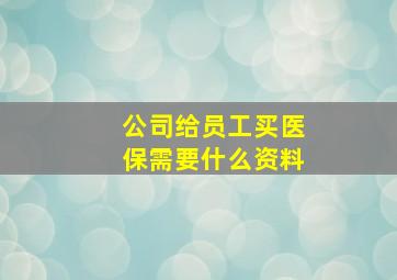 公司给员工买医保需要什么资料