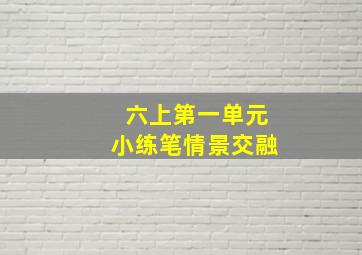 六上第一单元小练笔情景交融