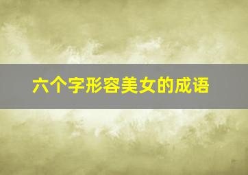 六个字形容美女的成语