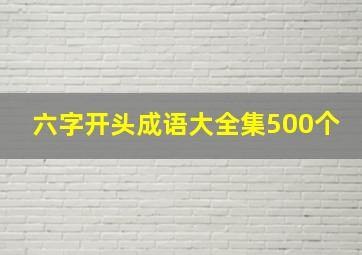 六字开头成语大全集500个