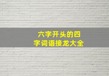 六字开头的四字词语接龙大全